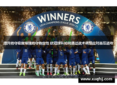 提升防守密度增强防守稳定性 欧冠球队如何通过战术调整应对高压进攻