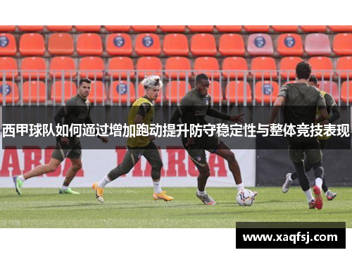 西甲球队如何通过增加跑动提升防守稳定性与整体竞技表现