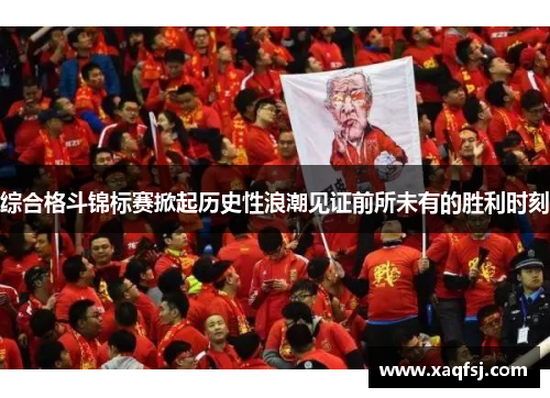 综合格斗锦标赛掀起历史性浪潮见证前所未有的胜利时刻