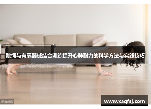 跳绳与有氧器械结合训练提升心肺耐力的科学方法与实践技巧