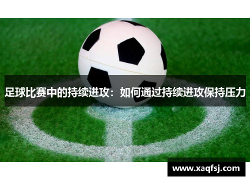足球比赛中的持续进攻：如何通过持续进攻保持压力